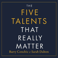 The Five Talents That Really Matter : How Great Leaders Drive Extraordinary Performance - Barry Conchie