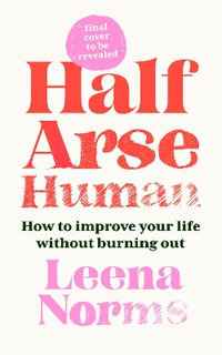 Half-Arse Human : How to live better without burning out - Leena Norms