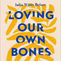Loving Our Own Bones : Rethinking disability in an ableist world - Julia Watts Belser