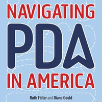 Navigating PDA in America : A Framework to Support Anxious, Demand-Avoidant Autistic Children, Teens and Young Adults - Katherine Fenton