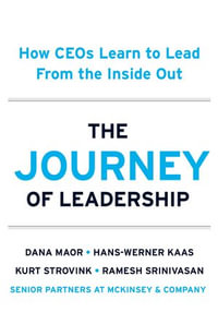 The Journey of Leadership : How CEOs Learn to Lead from the Inside Out - Dana Maor