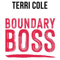 Boundary Boss : The Essential Guide to Talk True, Be Seen, and (Finally) Live Free - Terri Cole