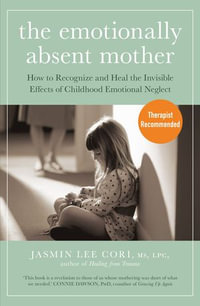 The Emotionally Absent Mother : How to Recognize and Cope with the Invisible Effects of Childhood Emotional Neglect - Jasmin Lee Cori