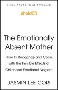 The Emotionally Absent Mother : How to Recognize and Heal the Invisible Effects of Childhood Emotional Neglect - Jasmin Lee Cori