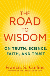 The Road to Wisdom : On Truth, Science, Faith and Trust - Francis S. Collins