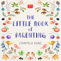 The Little Book of Parenting : How to Nurture Your Child to Their Full Potential - Chinyelu Kunz