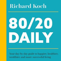 80/20 Daily : Your Day-by-Day Guide to Happier, Healthier, Wealthier, and More Successful Living Using the 8020 Principle - Richard Koch