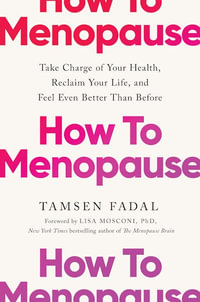 How to Menopause : Take Charge of Your Health, Reclaim Your Life, and Feel Even Better than Before - Tamsen Fadal