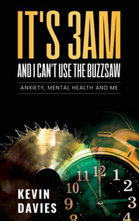 It's 3am and I Can't Use the Buzzsaw : Anxiety, Mental Health and Me - Kevin Davies