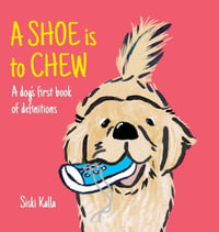 A Shoe is to Chew : A dog's first book of definitions - Siski Kalla