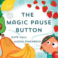 The Magic Pause Button : An inspiring children's story about saving food and money - Kate Hall