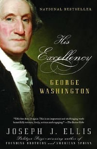 His Excellency : George Washington - Joseph J. Ellis