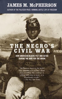 The Negro's Civil War : How American Blacks Felt and Acted During the War for the Union - James M. McPherson