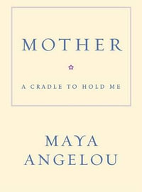 Mother : A Cradle to Hold Me - Maya Angelou