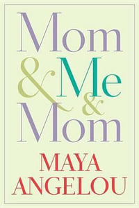 Mom & Me & Mom - Maya Angelou