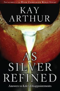 As Silver Refined : Answers to Life's Disappointments - Kay Arthur