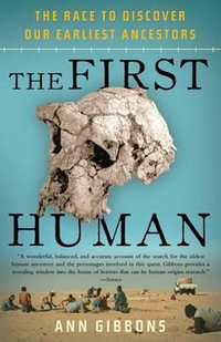 The First Human : The Race to Discover Our Earliest Ancestors : The Race to Discover Our Earliest Ancestors - Ann Gibbons