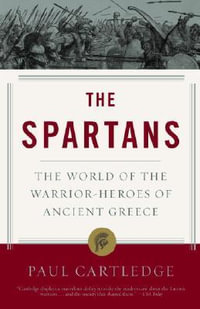 The Spartans : The World of the Warrior-Heroes of Ancient Greece - Paul Cartledge