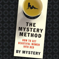 The Mystery Method : How to Get Beautiful Women into Bed - Mystery