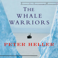 The Whale Warriors : The Battle at the Bottom of the World to Save the Planet's Largest Mammals - Peter Heller