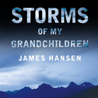 Storms of My Grandchildren : The Truth about the Coming Climate Catastrophe and Our Last Chance to Save Humanity - James Hansen