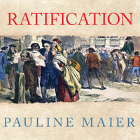 Ratification : The People Debate the Constitution, 1787-1788 - Pauline Maier