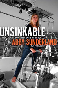 Unsinkable : A Young Woman's Courageous Battle on the High Seas - Abby Sunderland