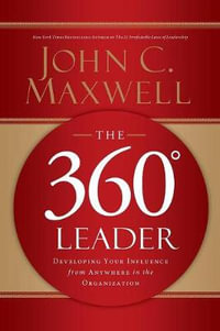 The 360 Degree Leader : Developing Your Influence from Anywhere in the Organization - John C. Maxwell