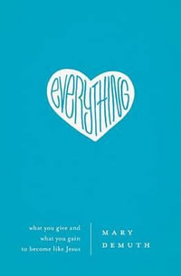 Everything : What You Give and What You Gain to Become Like Jesus - Mary E DeMuth