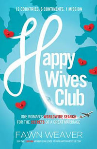 Happy Wives Club : One Woman's Worldwide Search for the Secrets of a Great Marriage - Fawn Weaver