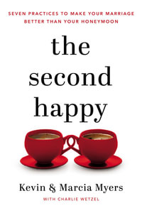 The Second Happy : Seven Practices to Make Your Marriage Better Than Your Honeymoon - Kevin Myers