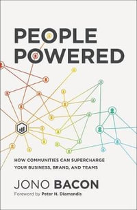 People Powered : How Communities Can Supercharge Your Business, Brand, And Teams - Jono Bacon