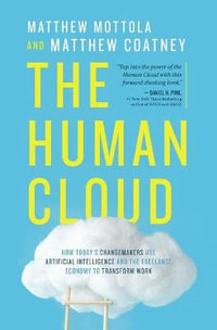 The Human Cloud : How Today's Changemakers Use Artificial Intelligence and the Freelance Economy to Transform Work - Matthew Mottola