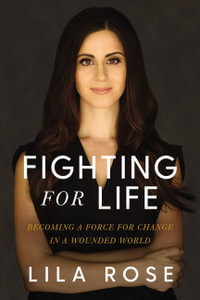 Fighting For Life : Becoming a Force For Change in a Wounded World - Lila Rose