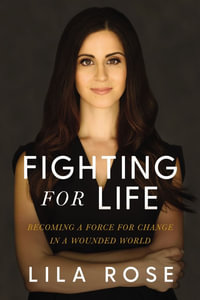 Fighting for Life : Becoming a Force for Change in a Wounded World - Lila Rose