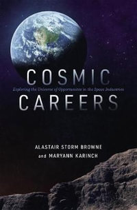 Cosmic Careers : Exploring The Universe Of Opportunities In The Space Industries - Maryann Karinch