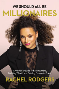 We Should All Be Millionaires : A Woman's Guide to Earning More, Building Wealth, and Gaining Economic Power - Rachel Rodgers