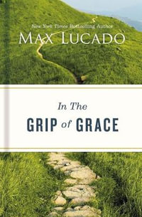 In the Grip of Grace : Your Father Always Caught You. He Still Does. - Max Lucado