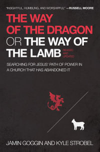 The Way of The Dragon or The Way of The Lamb : Searching for Jesus' Path of Power in a Church That Has Abandoned It - Jamin Goggin