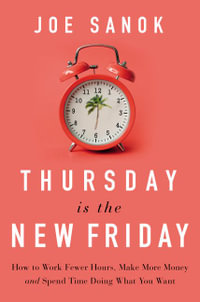 Thursday is the New Friday : How to Work Fewer Hours, Make More Money, and Spend Time Doing What You Want - Joe Sanok