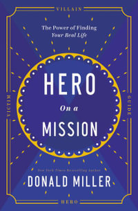 Hero on a Mission : The Power of Finding Your Role in Life - Donald Miller