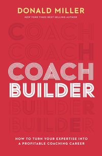 Coach Builder : How to Turn Your Expertise Into a Profitable Coaching Career - Donald Miller