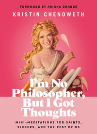 I'm No Philosopher, But I Got Thoughts : Mini-Meditations for Saints, Sinners, and the Rest of Us - Kristin Chenoweth