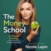 The Money School : 12 Simple Lessons to Master Financial Markets and Investing - Nicole Lapin