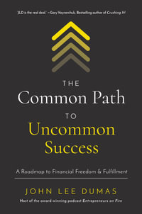 The Common Path to Uncommon Success : A Roadmap to Financial Freedom and Fulfillment - John Lee Dumas