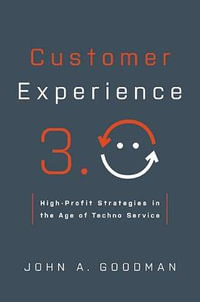 Customer Experience 3.0 : High-Profit Strategies in the Age of Techno Service - John Goodman