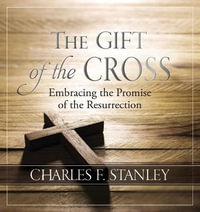 The Gift of the Cross : Embracing the Promise of the Resurrection - Charles F. Stanley