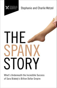 The Spanx Story : What's Underneath the Incredible Success of Sara Blakely's Billion Dollar Empire - Charlie Wetzel