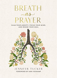 Breath As Prayer : Calm Your Anxiety, Focus Your Mind, and Renew Your Soul - Jennifer Tucker