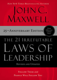 The 21 Irrefutable Laws of Leadership : Follow Them and People Will Follow You (25th Edition) - John C. Maxwell